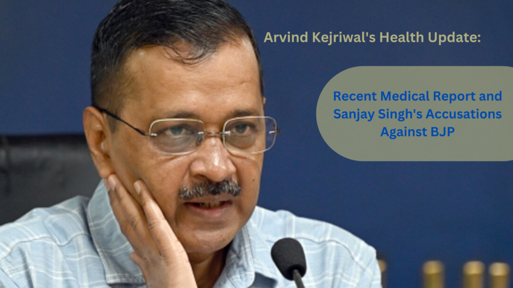 Arvind Kejriwal Health Update: Recent Medical Report 